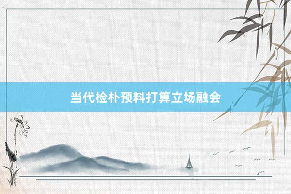 当代检朴预料打算立场融会