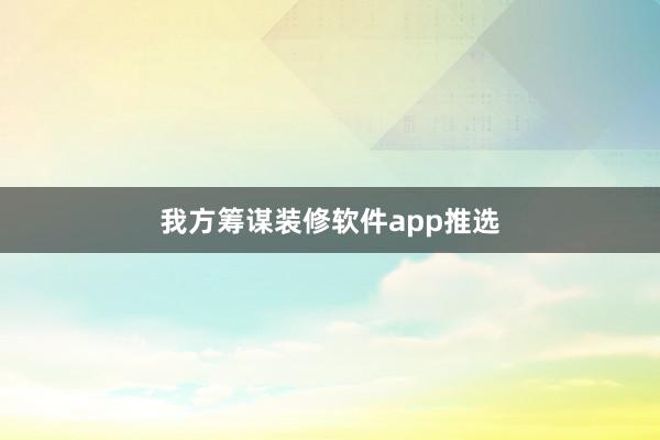 我方筹谋装修软件app推选