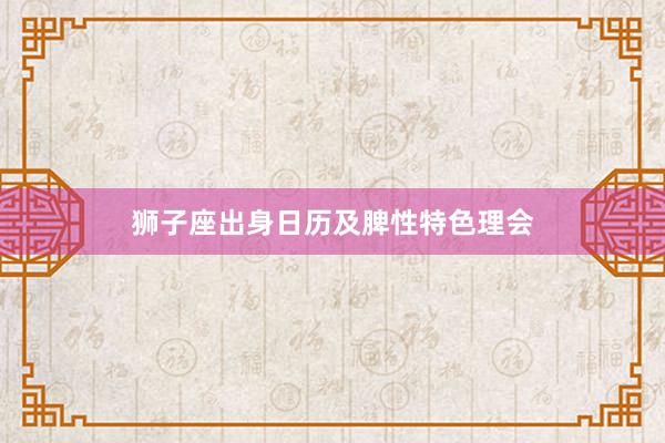 狮子座出身日历及脾性特色理会